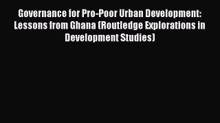 [Read book] Governance for Pro-Poor Urban Development: Lessons from Ghana (Routledge Explorations