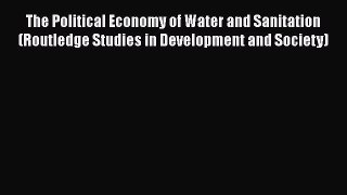 [Read book] The Political Economy of Water and Sanitation (Routledge Studies in Development