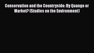 [Read book] Conservation and the Countryside: By Quango or Market? (Studies on the Environment)