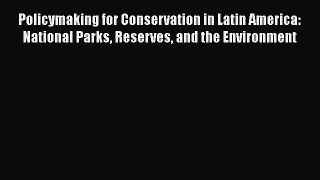 [Read book] Policymaking for Conservation in Latin America: National Parks Reserves and the