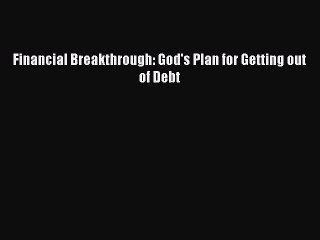 [PDF] Financial Breakthrough: God's Plan for Getting Out of Debt [Read] Online
