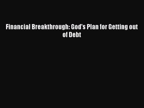 [PDF] Financial Breakthrough: God's Plan for Getting Out of Debt [Read] Online