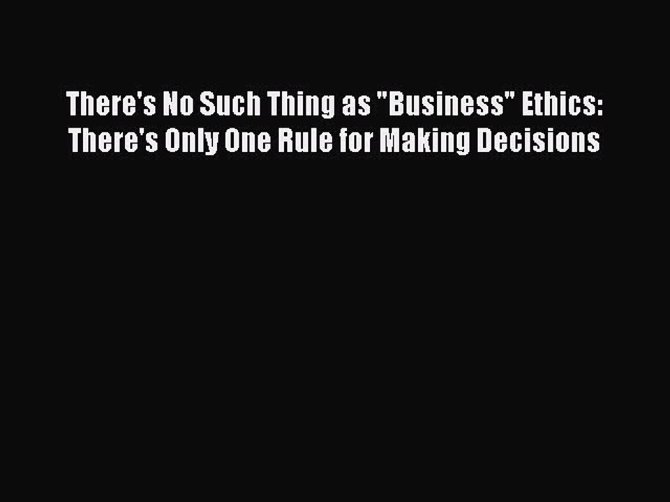 [Read book] There's No Such Thing as Business Ethics: There's Only One Rule for Making Decisions