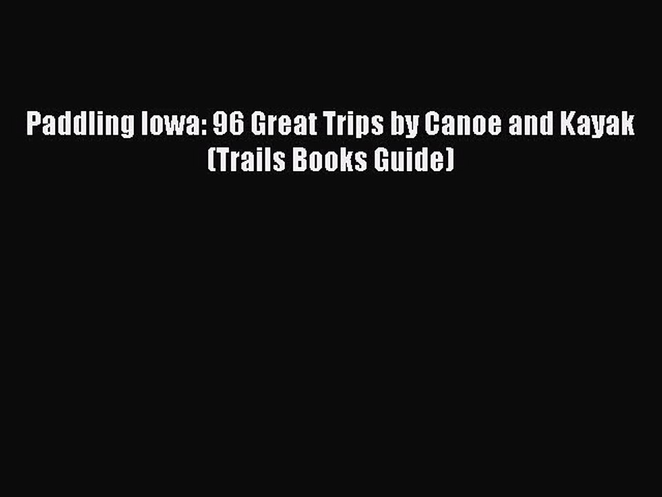 [PDF] Paddling Iowa: 96 Great Trips by Canoe and Kayak (Trails Books Guide) [Download] Full