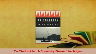 PDF  To Timbuktu A Journey Down the Niger Download Online