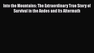 [Read book] Into the Mountains: The Extraordinary True Story of Survival in the Andes and Its