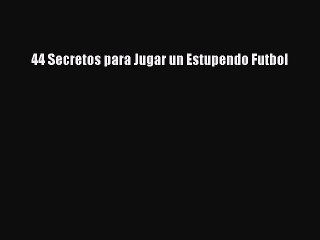 [PDF] 44 Secretos para Jugar un Estupendo Futbol [Download] Full Ebook
