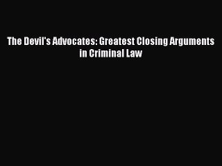 Download The Devil's Advocates: Greatest Closing Arguments in Criminal Law  Read Online