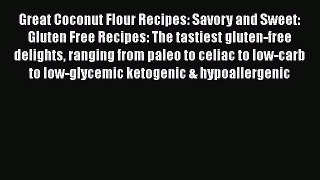 Download Great Coconut Flour Recipes: Savory and Sweet: Gluten Free Recipes: The tastiest gluten-free