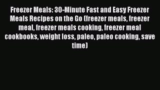 Download Freezer Meals: 30-Minute Fast and Easy Freezer Meals Recipes on the Go (freezer meals