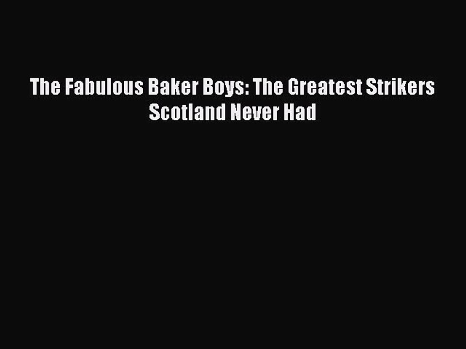 [PDF] The Fabulous Baker Boys: The Greatest Strikers Scotland Never Had [Download] Full Ebook