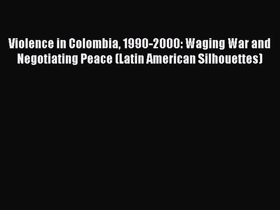 PDF Violence in Colombia 1990-2000: Waging War and Negotiating Peace (Latin American Silhouettes)