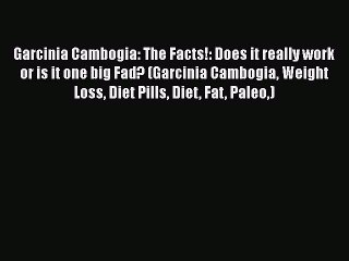 PDF Garcinia Cambogia: The Facts!: Does it really work or is it one big Fad? (Garcinia Cambogia