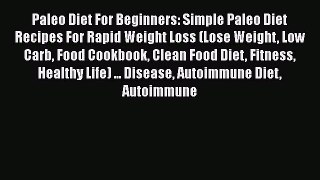 Download Paleo Diet For Beginners: Simple Paleo Diet Recipes For Rapid Weight Loss (Lose Weight