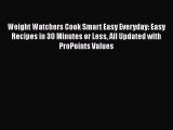 PDF Weight Watchers Cook Smart Easy Everyday: Easy Recipes in 30 Minutes or Less All Updated