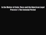 PDF In the Matter of Color: Race and the American Legal Process 1: The Colonial Period Free