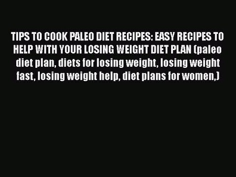 PDF TIPS TO COOK PALEO DIET RECIPES: EASY RECIPES TO HELP WITH YOUR LOSING WEIGHT DIET PLAN