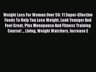 PDF Weight Loss For Women Over 50: 11 Super-Effective Foods To Help You Lose Weight Look Younger