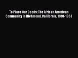 [Read book] To Place Our Deeds: The African American Community in Richmond California 1910-1963