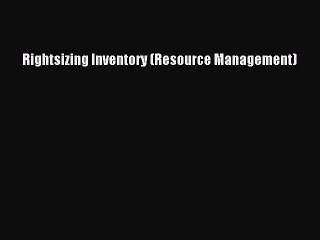 [Read book] Rightsizing Inventory (Resource Management) [PDF] Online