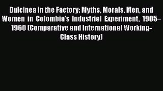 [Read book] Dulcinea in the Factory: Myths Morals Men and Women in Colombia’s Industrial Experiment