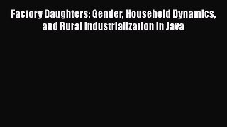 [Read book] Factory Daughters: Gender Household Dynamics and Rural Industrialization in Java