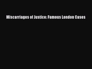 PDF Miscarriages of Justice: Famous London Cases  Read Online