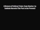 Download A History of Political Trials: From Charles I to Saddam Hussein (The Past in the Present)