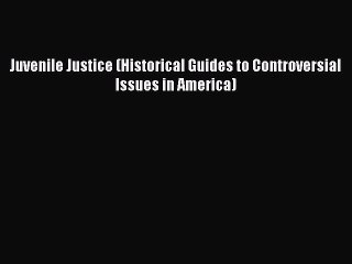 PDF Juvenile Justice (Historical Guides to Controversial Issues in America)  Read Online
