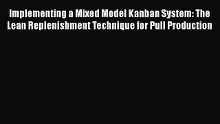 [Read book] Implementing a Mixed Model Kanban System: The Lean Replenishment Technique for