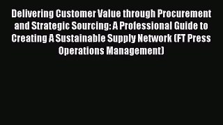 [Read book] Delivering Customer Value through Procurement and Strategic Sourcing: A Professional