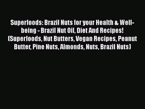 PDF Superfoods: Brazil Nuts for your Health & Well-being - Brazil Nut Oil Diet And Recipes!