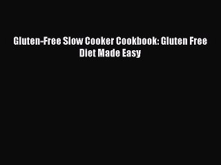 PDF Gluten-Free Slow Cooker Cookbook: Gluten Free Diet Made Easy Free Books