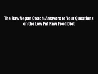 PDF The Raw Vegan Coach: Answers to Your Questions on the Low Fat Raw Food Diet Free Books