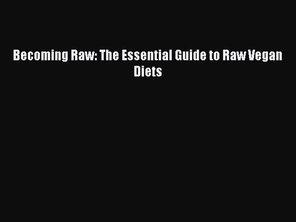 Download Becoming Raw: The Essential Guide to Raw Vegan Diets  Read Online