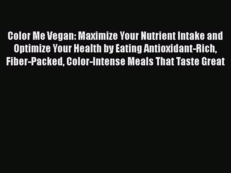 Download Color Me Vegan: Maximize Your Nutrient Intake and Optimize Your Health by Eating Antioxidant-Rich