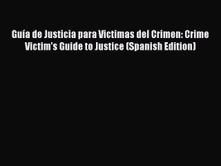 Download Guía de Justicia para Victimas del Crimen: Crime Victim's Guide to Justice (Spanish