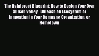 [Read book] The Rainforest Blueprint: How to Design Your Own Silicon Valley | Unleash an Ecosystem
