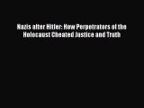 Download Nazis after Hitler: How Perpetrators of the Holocaust Cheated Justice and Truth Free