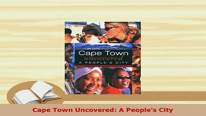 PDF  Cape Town Uncovered A Peoples City Read Online
