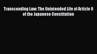 PDF Transcending Law: The Unintended Life of Article 9 of the Japanese Constitution  EBook