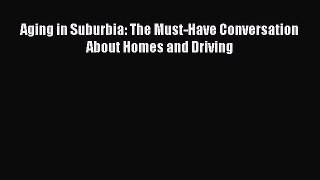 [Read book] Aging in Suburbia: The Must-Have Conversation About Homes and Driving [PDF] Online