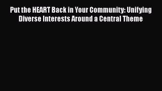 [Read book] Put the HEART Back in Your Community: Unifying Diverse Interests Around a Central