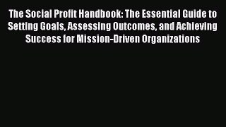 [Read book] The Social Profit Handbook: The Essential Guide to Setting Goals Assessing Outcomes