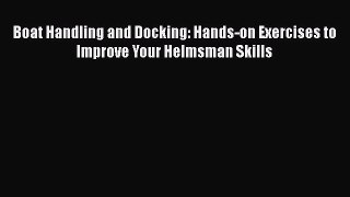 [PDF] Boat Handling and Docking: Hands-on Exercises to Improve Your Helmsman Skills [Download]