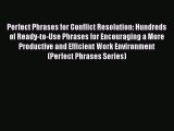 [Read book] Perfect Phrases for Conflict Resolution: Hundreds of Ready-to-Use Phrases for Encouraging