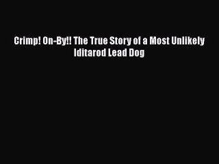 [PDF] Crimp! On-By!! The True Story of a Most Unlikely Iditarod Lead Dog [Read] Full Ebook