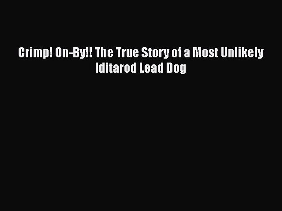 [PDF] Crimp! On-By!! The True Story of a Most Unlikely Iditarod Lead Dog [Read] Full Ebook
