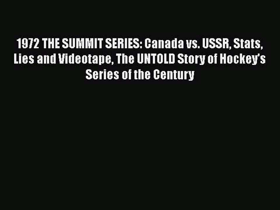 [PDF] 1972 THE SUMMIT SERIES: Canada vs. USSR Stats Lies and Videotape The UNTOLD Story of