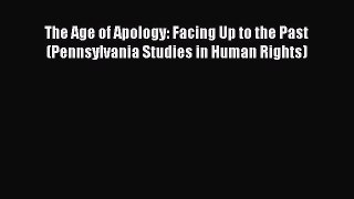 Download The Age of Apology: Facing Up to the Past (Pennsylvania Studies in Human Rights)